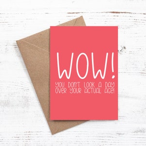 Wow! You dont look a day over your actual age!  - Greeting card - Birthday - Sassy / Funny - 100% Recycled