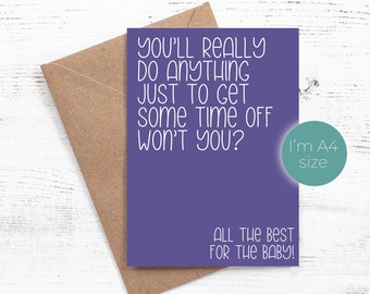 You'll really do anything just to get some time off won't you? All the best for the baby - A4 Jumbo Card