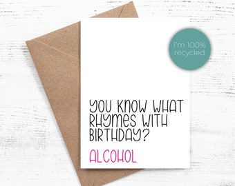 You know what rhymes with birthday? Alcohol - Birthday card - 100% Recycled