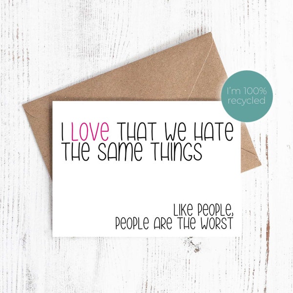 Love card - ‘I love that we hate the same things. Like people, people are the worst’ - Sassy / Funny