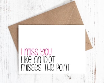 I miss you like an idiot misses the point - Greeting Card - Sassy / Funny