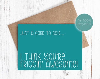Friggin' Awesome! - 'Just a card to say... I think you're friggin' awesome' - Greeting Card - 100% recycled