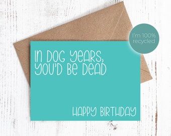 In dog years you'd be dead. Happy Birthday - Birthday card - 100% Recycled