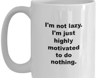 I'm Not Lazy, I'm Just Highly Motivated to do Nothing Coffee Mug, Humorous Coffee Mug, Funny Coffee Mug, Amusing Coffee Mug