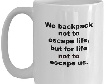 We Backpack Not to Escape Life, But for Life Not To Escape Us Coffee Mug, Coffee Mug for Backpackers, Coffee Mug for Thruhikers