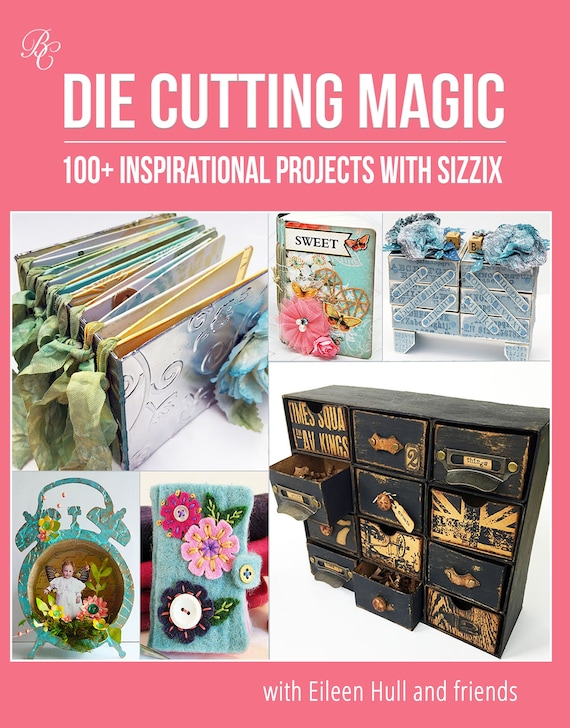 Die Cutting Magic 100 Inspirational Projects With Sizzix Ebook