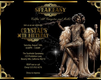 Peut inclure: Une invitation dorée et noire sur le thème des années 1920. L'invitation représente une femme en robe dorée et manteau de fourrure, tenant un microphone. Le texte indique "Speakeasy Callin' All Gangstas and Molls! Join us as we celebrate Crystal's 30th Birthday. Saturday, August 16th, 8:00PM - 1:00AM. The Southside Speakeasy 123 Prohibition Lane Beverly Hills, California 90210 RSVP text or call Cheryl 323.952.4276 Dress to impress."