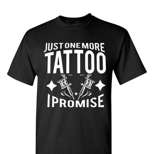 Just One More Tattoo I Promise Adult Unisex T-Shirt
