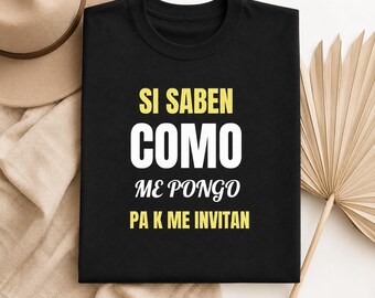 Si Saben Cómo Me Pongo Pa' Qué Me Invitan | Camiseta Divertida Mexicana | Playera de Humor Latino | Regalo Original para Fiesta