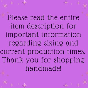 May include: A purple background with gold star accents and black text. The text reads: "Please read the entire item description for important information regarding sizing and current production times. Thank you for shopping handmade!"