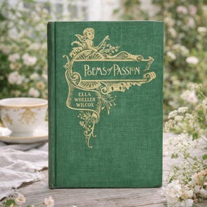 May include: A hardcover book titled "Poems of Passion" by Ella Wheeler Wilcox. The book has a green cover with gold lettering and an ornate design featuring an angel. The book is on a wooden surface with a teacup and flowers in the background.