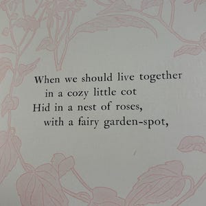 May include: A page featuring light pink line art illustrations of rose vines framing the text: When we should live together in a cozy little cot, Hid in a nest of roses, with a fairy garden-spot. The text is printed in a dark serif font.