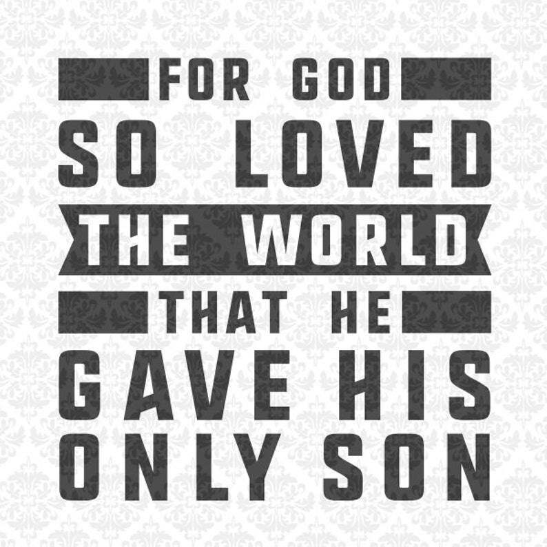 Download For God So Loved The World That He Gave His Only Son SVG ...