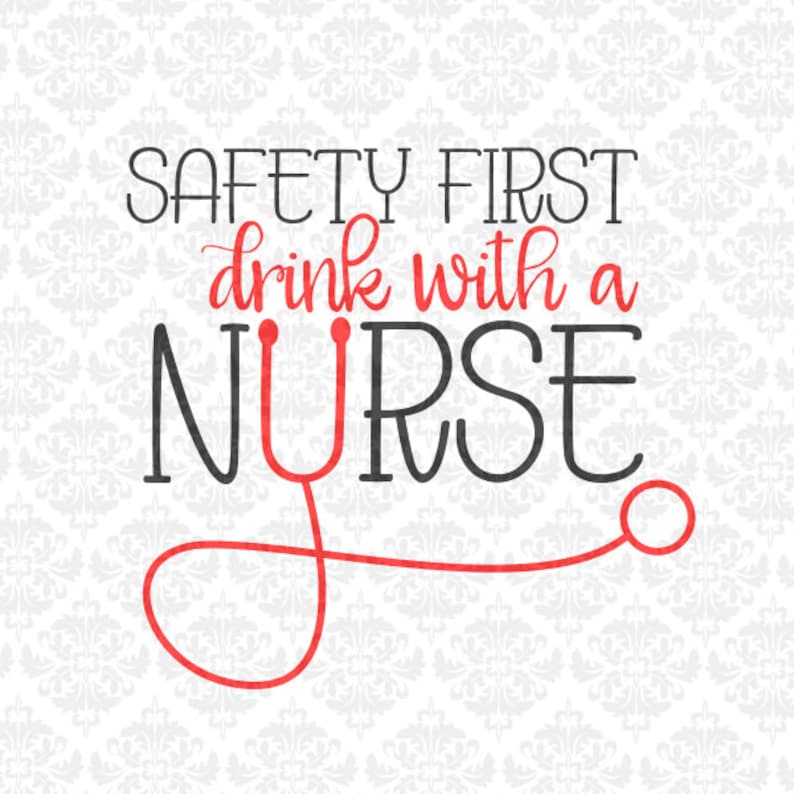 Nurse svg Safety First Drink With A Nurse Nursing Svg Nurse Etsy