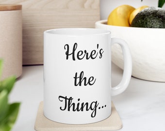 Here's the Thing, Here's the Thing Design, Here's the Thing Mug, Mugs for Mom, Funny Mugs for Dad, Dad Phrase Mug, Dad's Mug, Mom's Mug