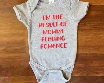 Onesie for Reader, I’m the Result of Mommy Reading Romance, Custom Wording, Custom Onesie Colors