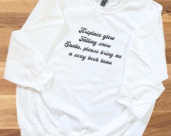 Bookish Christmas SWEATSHIRT, Fireplace glow Falling snow Santa please bring me a sexy book beau, Customize colors