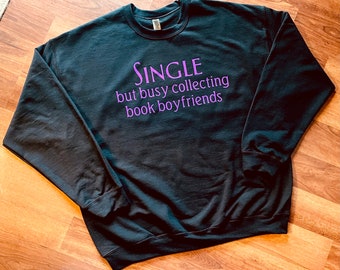 Bookish Sweatshirt, Single but Busy Collecting Book Boyfriends, Hoodie or Crewneck, Custom Design Colors