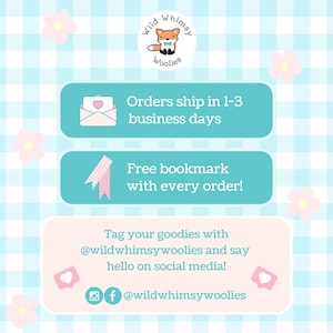 May include: A blue and pink graphic with a cartoon fox wearing a bow tie and the text "Wild Whimsy Woolies". The graphic also includes the text "Orders ship in 1-3 business days", "Free bookmark with every order!" and "Tag your goodies with @wildwhimsywoolies and say hello on social media!" with social media icons and the text "@wildwhimsywoolies".