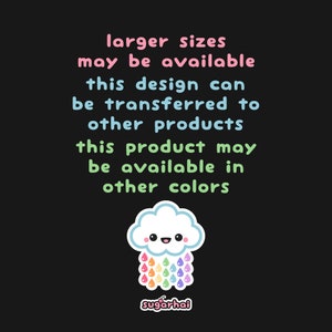 May include: A graphic design with text that reads "larger sizes may be available this design can be transferred to other products this product may be available in other colours" and a cartoon cloud with a smiling face and rainbow raindrops. The text "Sugarhai" is at the bottom of the image.