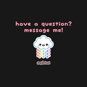 May include: A cute cartoon cloud with a smiling face and rainbow-colored raindrops. The text "have a question? message me!" is above the cloud, and the logo "sugarhai" is below. All elements are on a black background.