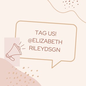 May include: A beige background with a speech bubble that says "TAG US! @ELIZABETHRILEYDSGN". A pink megaphone icon is to the left of the speech bubble.