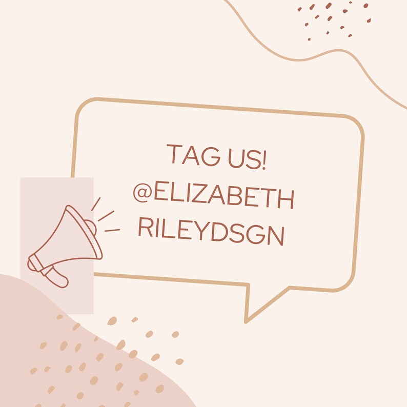 May include: A beige background with a speech bubble that says "TAG US! @ELIZABETHRILEYDSGN". A pink megaphone icon is to the left of the speech bubble.