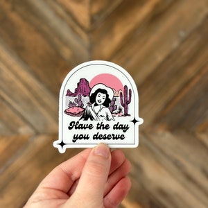 Have the day you deserve, Cowgirl Sticker, Western Stickers, Funny Sayings, Laptop Decal