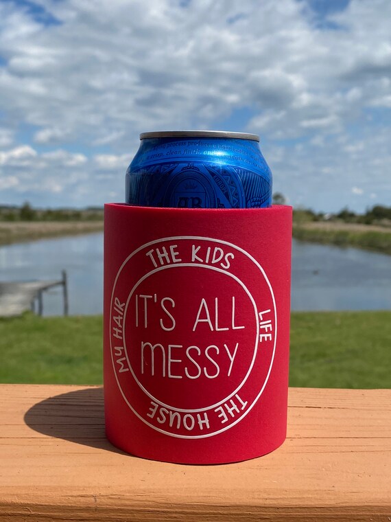 It’s All Messy Koozie