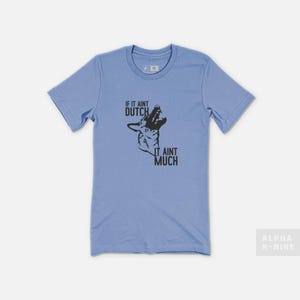 If It Ain&#39;t Dutch, It Ain&#39;t Much T-Shirt-Dog Shirt for Men, Dog Shirt for Women, AK9, Alpha Knine, Alpha K9, Alpha Dog, Working Dog Shirt