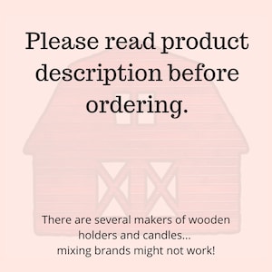 May include: A red barn illustration with the text "Please read product description before ordering. There are several makers of wooden holders and candles... mixing brands might not work!"