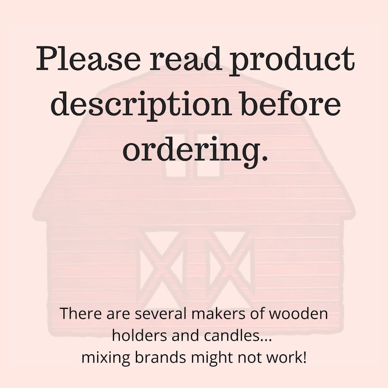 May include: A red barn illustration with the text "Please read product description before ordering. There are several makers of wooden holders and candles... mixing brands might not work!"