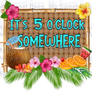 May include: A brown wooden sign with a woven bamboo pattern and the text "It's 5 o'clock somewhere" in blue. The sign is decorated with tropical flowers, a coconut drink with a blue umbrella, and fruit such as oranges and watermelon.