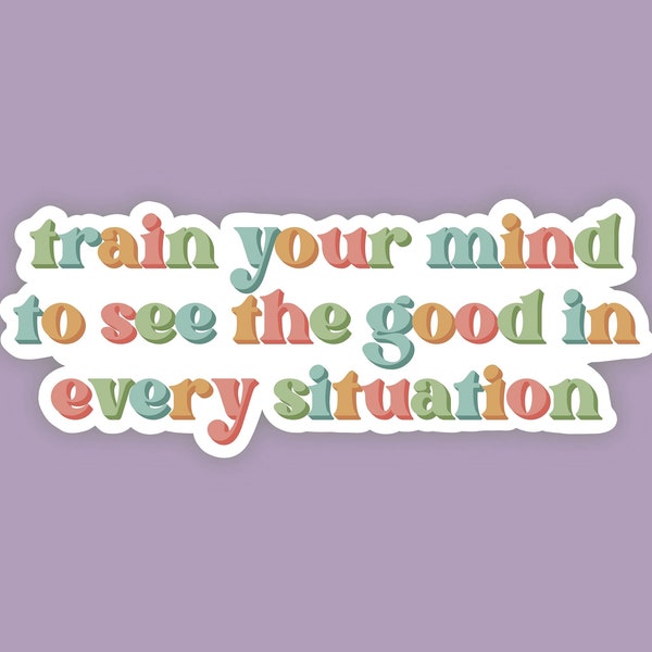 Train Your Mind to See The Good in Every Situation Waterproof Sticker