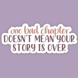 One Bad Chapter Doesn&#39;t Mean Your Story Is Over Waterproof Sticker