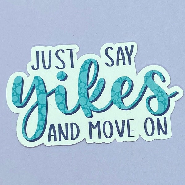 Just Say Yikes and Move On Waterproof Sticker
