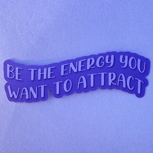 Be The Energy You Want to Attract Waterproof Sticker