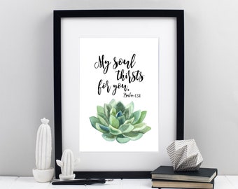 My soul thirsts for you - Psalm 63:1 - Christian print - Christian Gifts - Bible verse prints - Faith print