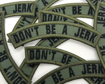 Don't Be A Jerk Military Style Shoulder Patch - Iron On OR Hook Fastener Option Available