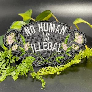 Embroidered Patch - No Human Is Illegal - Iron On OR Hook Fastener Options Available