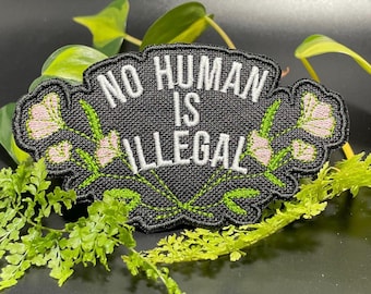 Embroidered Patch - No Human Is Illegal - Iron On OR Hook Fastener Options Available
