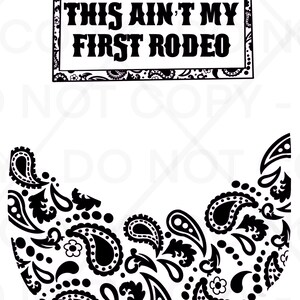 May include: Black and white graphic design featuring the text "THIS AIN'T MY FIRST RODEO" in a rectangular frame with a paisley border. A paisley pattern in black and white is in the lower portion of the image.