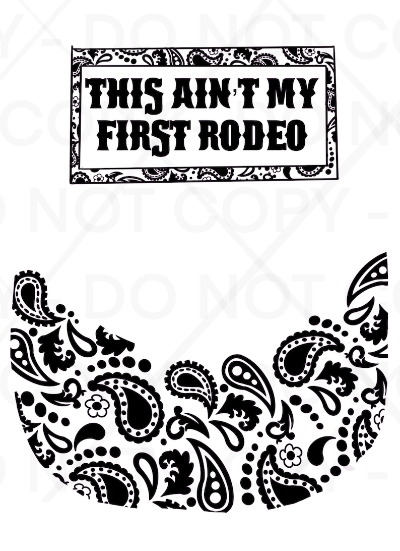 May include: Black and white graphic design featuring the text "THIS AIN'T MY FIRST RODEO" in a rectangular frame with a paisley border. A paisley pattern in black and white is in the lower portion of the image.