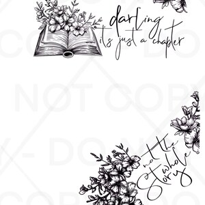 May include: A monochrome illustration with floral accents and text. The image shows an open book with flowers, and the quote "darling it's just a chapter." The design also includes the phrase "not the whole story."