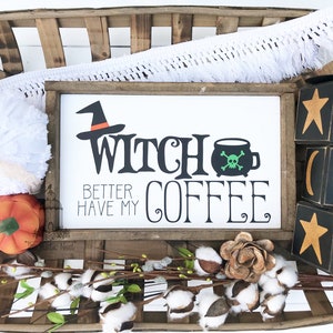 Witch better have my coffee | Halloween Sign | Halloween Decor | Coffee Sign | Halloween Coffee Sign | Funny Halloween Sign (13" x 8")