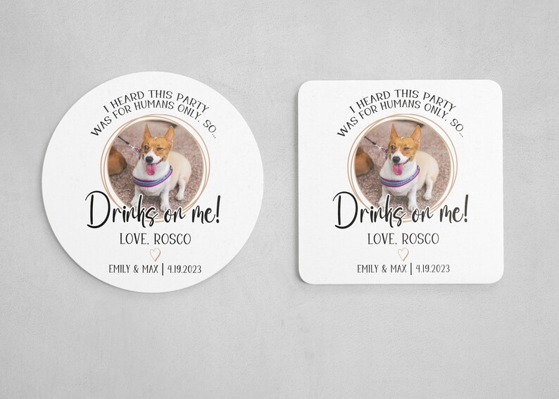 May include: Round white coaster with a photo of a dog in a red and white striped shirt. The text reads "I heard this party was for humans only. So... Drinks on me! Love, Roscoe. Emily & Max | 4.19.2023"