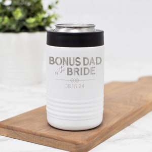 May include: White stainless steel can cooler with the text "Bonus Dad of the Bride" and the date "08.15.24" engraved on it.