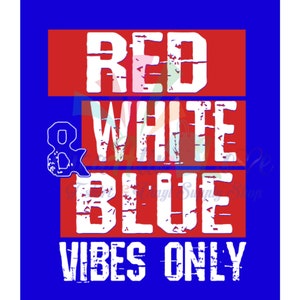 May include: Red, white, and blue graphic with the text "Red & White & Blue Vibes Only" in a distressed font.