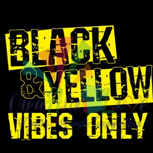 May include: Black and yellow graphic with the text "Black & Yellow Vibes Only" in a distressed font.