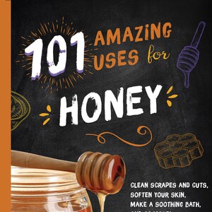 May include: A book cover titled "101 Amazing Uses for Honey" with a jar of honey and a honey dipper. The cover features text that reads "Clean scrapes and cuts, soften your skin, make a soothing bath, and 98 more!"